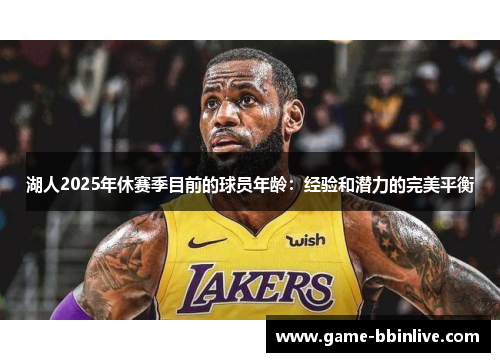 湖人2025年休赛季目前的球员年龄：经验和潜力的完美平衡
